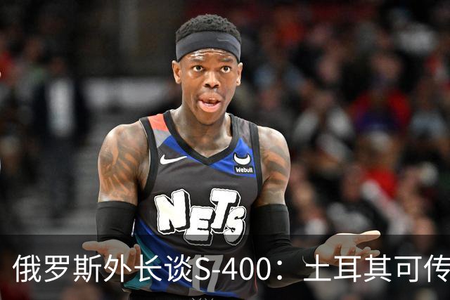 俄罗斯外长谈S-400：土耳其可传递“友好信号