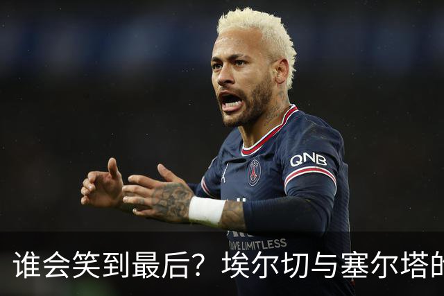 谁会笑到最后？埃尔切与塞尔塔的西甲较量即将上演！